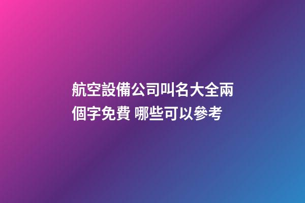 航空設備公司叫名大全兩個字免費 哪些可以參考-第1張-公司起名-玄機派
